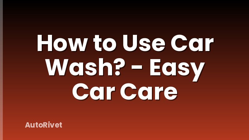 How to Use Car Wash? - Easy Car Care