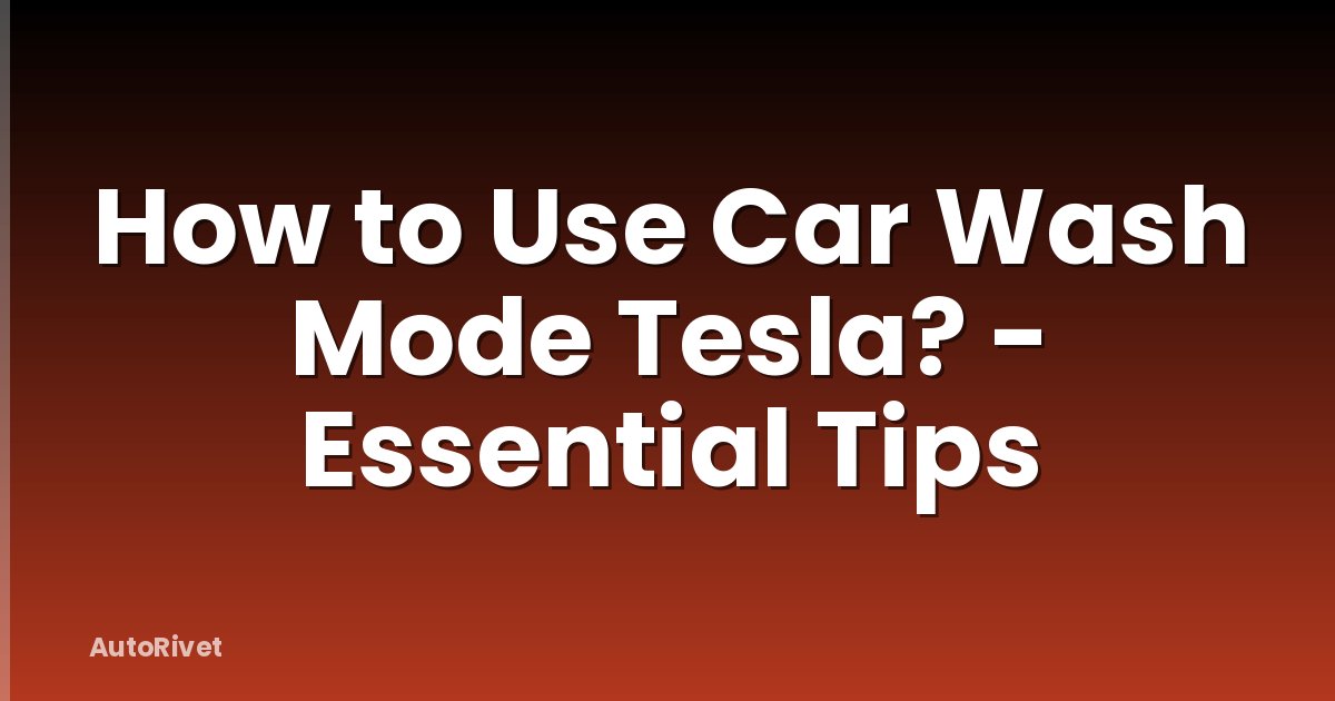 How to Use Car Wash Mode Tesla? - Essential Tips