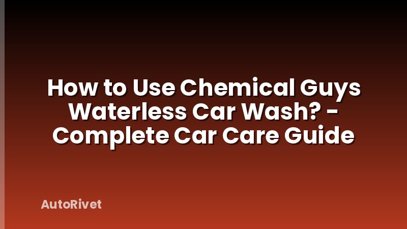 How to Use Chemical Guys Waterless Car Wash? - Complete Car Care Guide