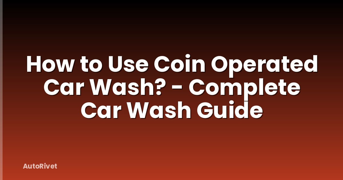 How to Use Coin Operated Car Wash? - Complete Car Wash Guide