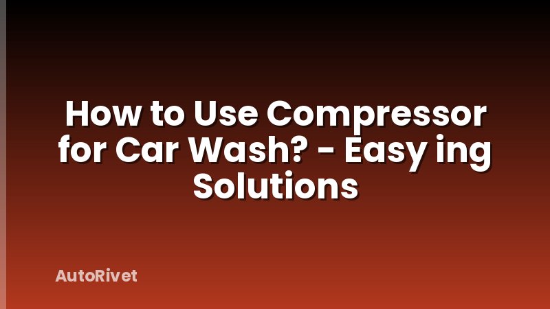 How to Use Compressor for Car Wash? - Easy ing Solutions