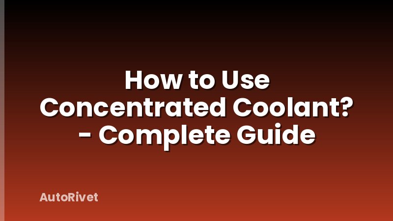 How to Use Concentrated Coolant? - Complete Guide