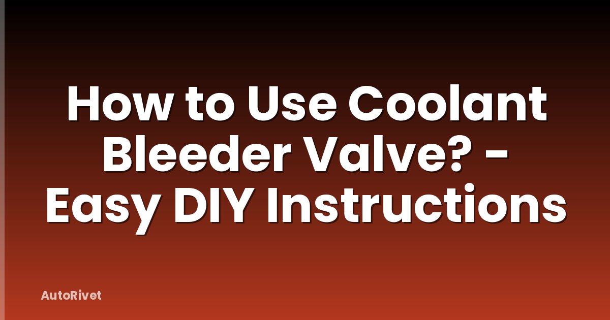 How to Use Coolant Bleeder Valve? - Easy DIY Instructions