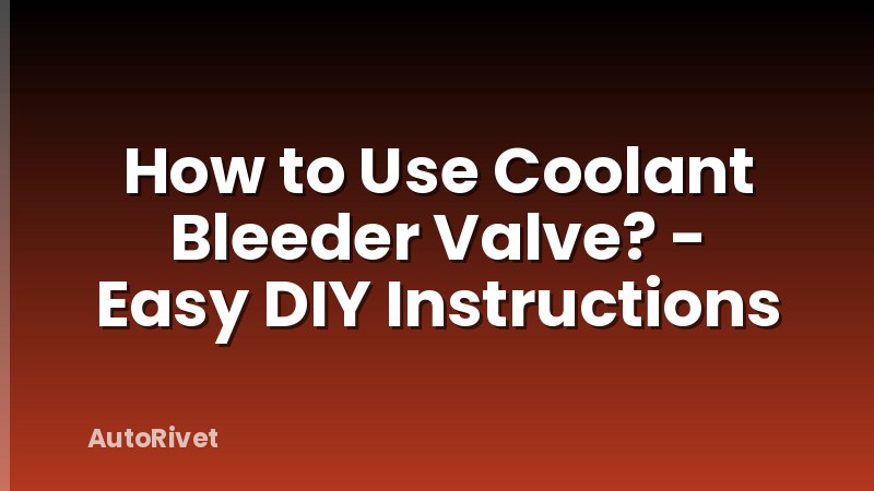 How to Use Coolant Bleeder Valve? - Easy DIY Instructions