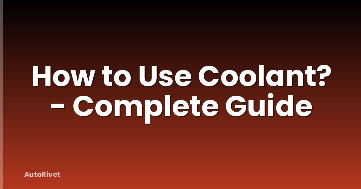 How to Use Coolant? - Complete Guide