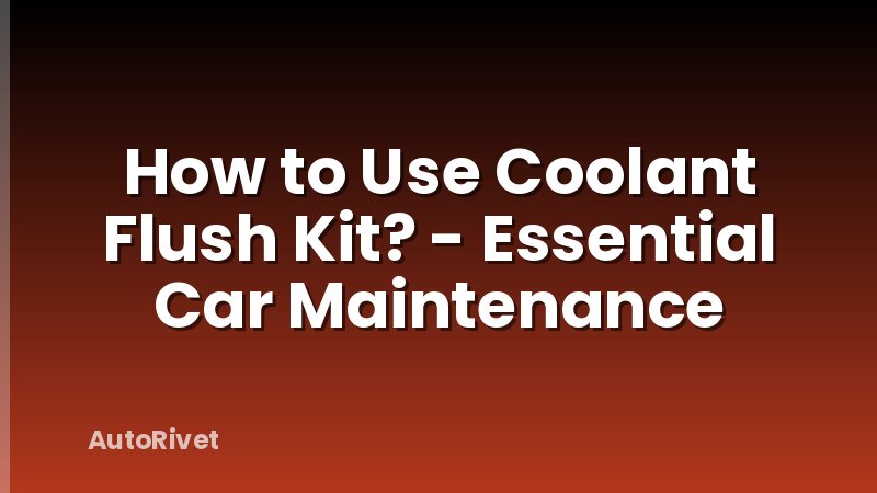 How to Use Coolant Flush Kit? - Essential Car Maintenance