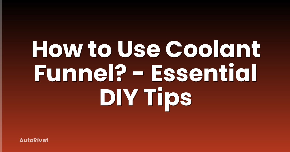 How to Use Coolant Funnel? - Essential DIY Tips