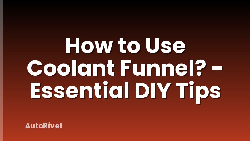 How to Use Coolant Funnel? - Essential DIY Tips