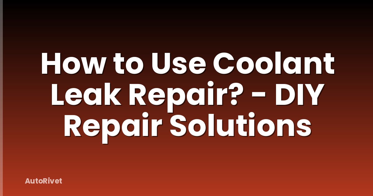 How to Use Coolant Leak Repair? - DIY Repair Solutions
