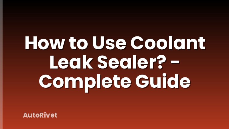 How to Use Coolant Leak Sealer? - Complete Guide