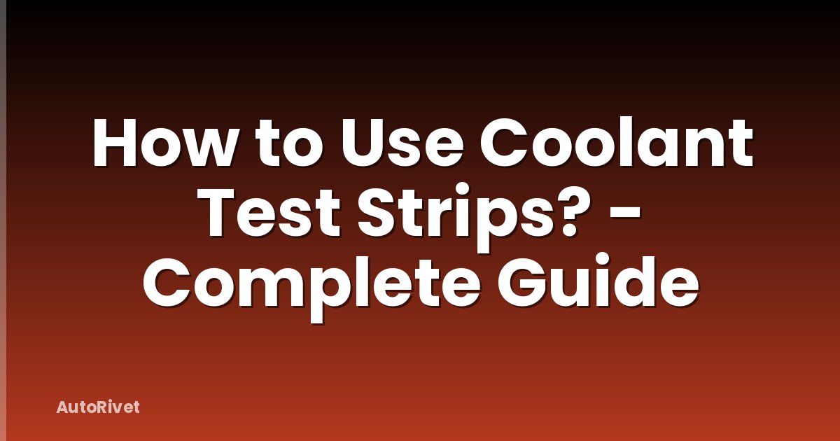 How to Use Coolant Test Strips? - Complete Guide