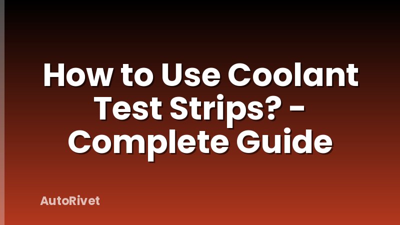 How to Use Coolant Test Strips? - Complete Guide