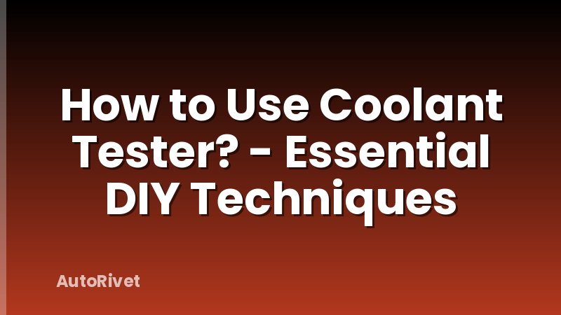 How to Use Coolant Tester? - Essential DIY Techniques