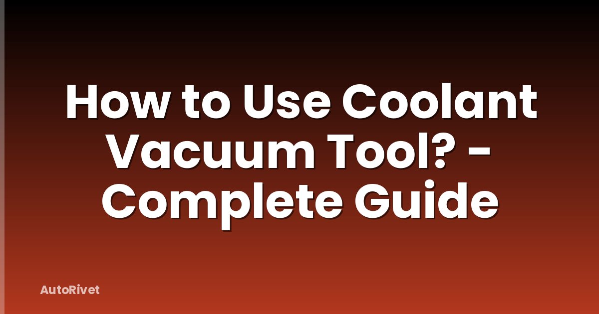 How to Use Coolant Vacuum Tool? - Complete Guide