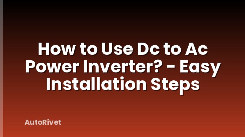 How to Use Dc to Ac Power Inverter? - Easy Installation Steps