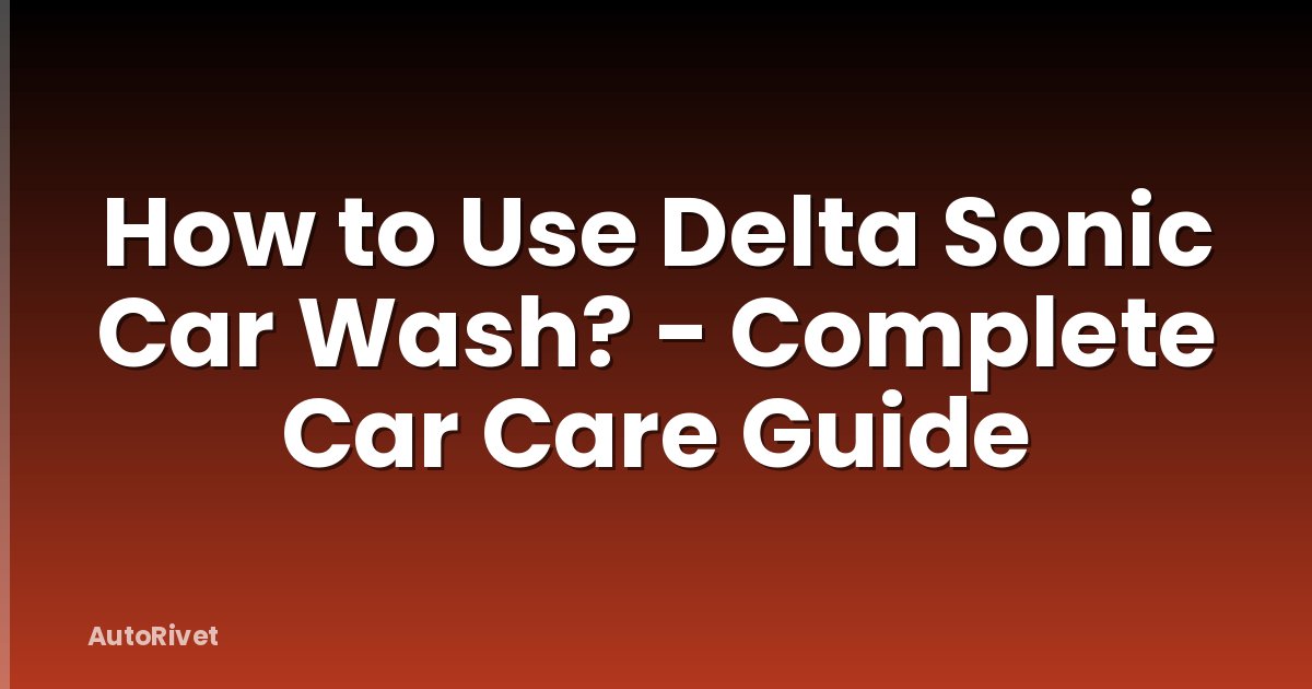 How to Use Delta Sonic Car Wash? - Complete Car Care Guide