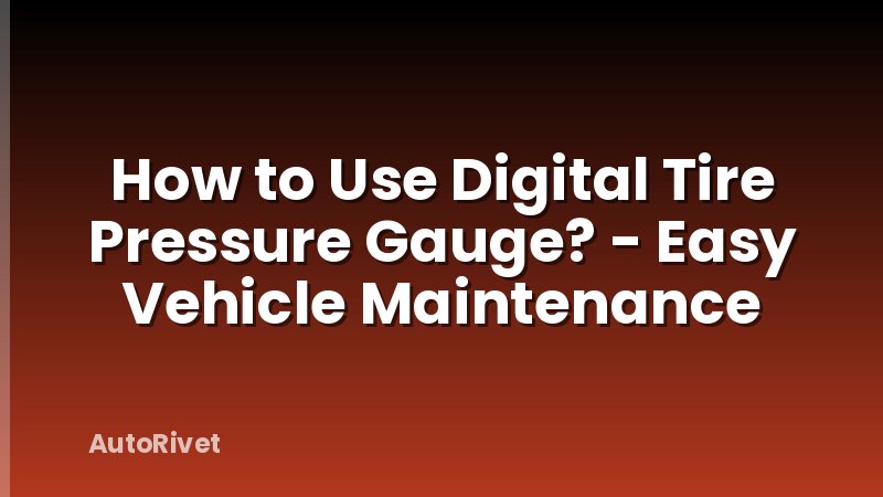 How to Use Digital Tire Pressure Gauge? - Easy Vehicle Maintenance