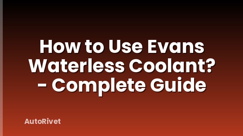 How to Use Evans Waterless Coolant? - Complete Guide