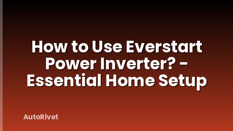 How to Use Everstart Power Inverter? - Essential Home Setup