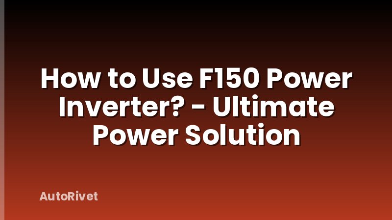 How to Use F150 Power Inverter? - Ultimate Power Solution