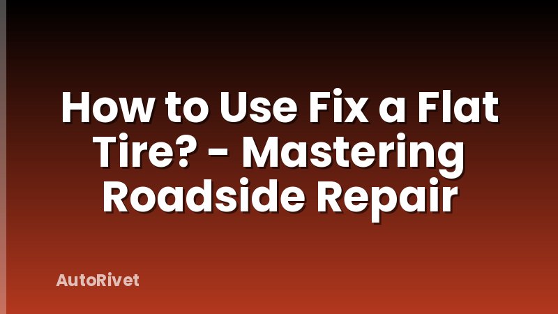 How to Use Fix a Flat Tire? - Mastering Roadside Repair