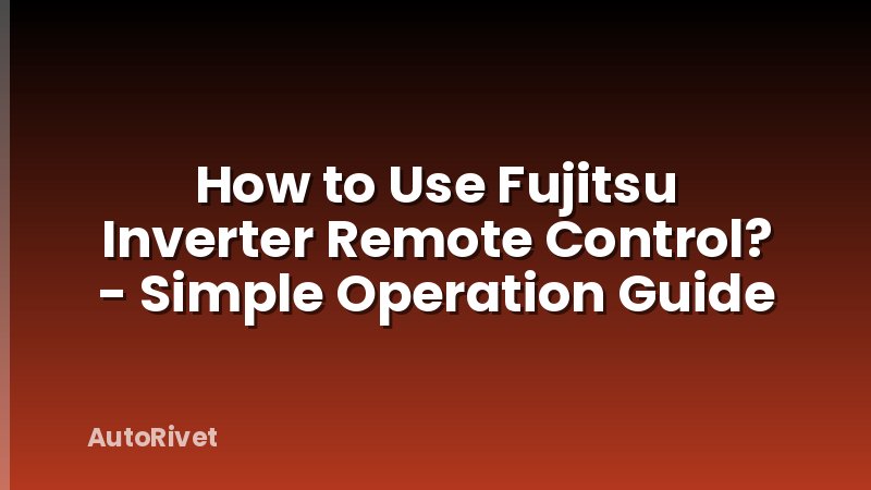 How to Use Fujitsu Inverter Remote Control? - Simple Operation Guide