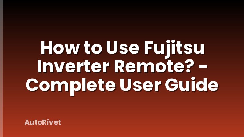 How to Use Fujitsu Inverter Remote? - Complete User Guide