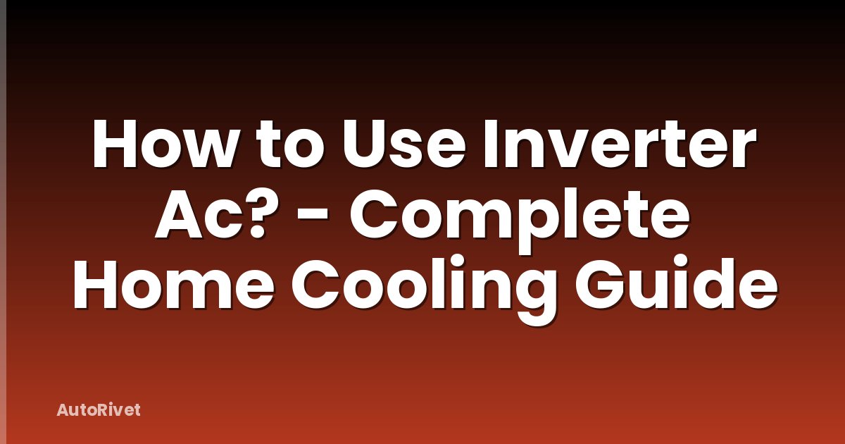 How to Use Inverter Ac? - Complete Home Cooling Guide