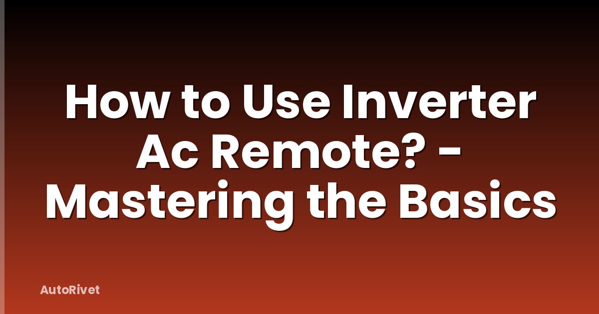 How to Use Inverter Ac Remote? - Mastering the Basics