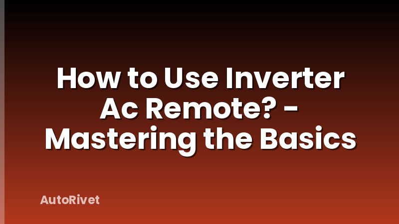 How to Use Inverter Ac Remote? - Mastering the Basics