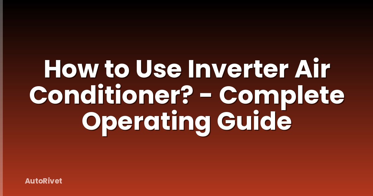 How to Use Inverter Air Conditioner? - Complete Operating Guide