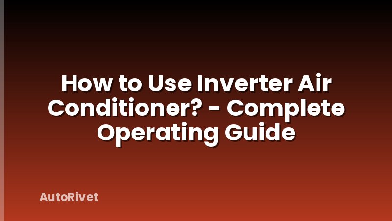 How to Use Inverter Air Conditioner? - Complete Operating Guide
