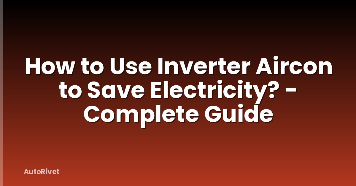 How to Use Inverter Aircon to Save Electricity? - Complete Guide