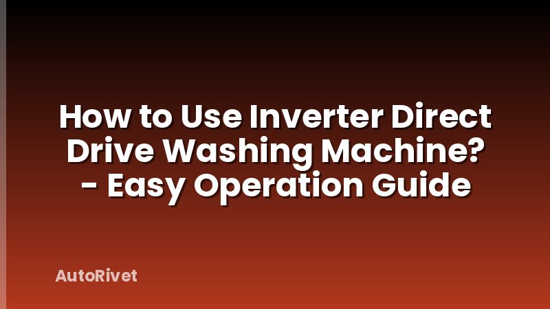 How to Use Inverter Direct Drive Washing Machine? - Easy Operation Guide