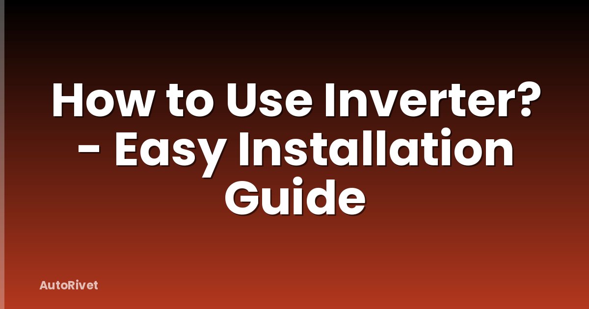How to Use Inverter? - Easy Installation Guide