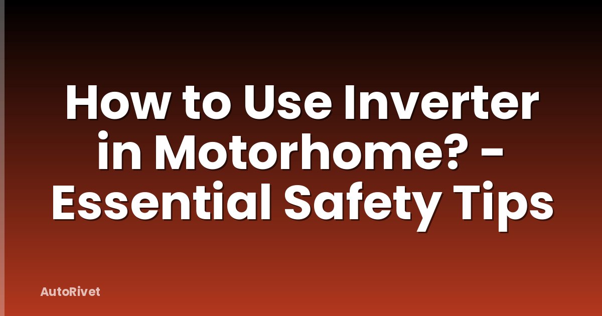 How to Use Inverter in Motorhome? - Essential Safety Tips