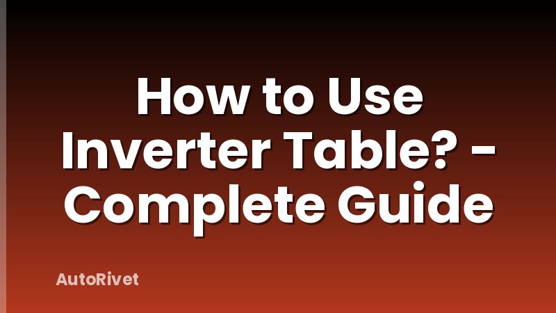 How to Use Inverter Table? - Complete Guide