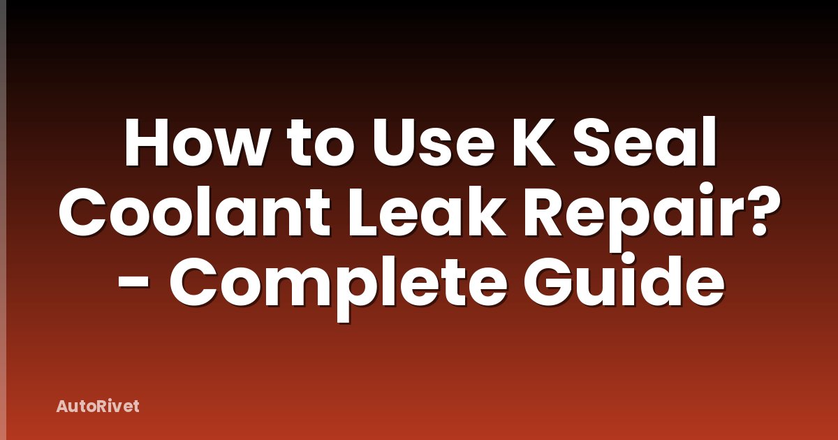How to Use K Seal Coolant Leak Repair? - Complete Guide