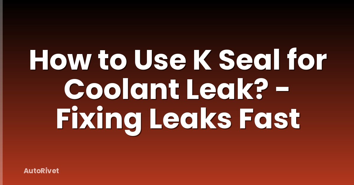 How to Use K Seal for Coolant Leak? - Fixing Leaks Fast