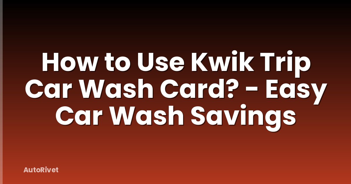 How to Use Kwik Trip Car Wash Card? - Easy Car Wash Savings
