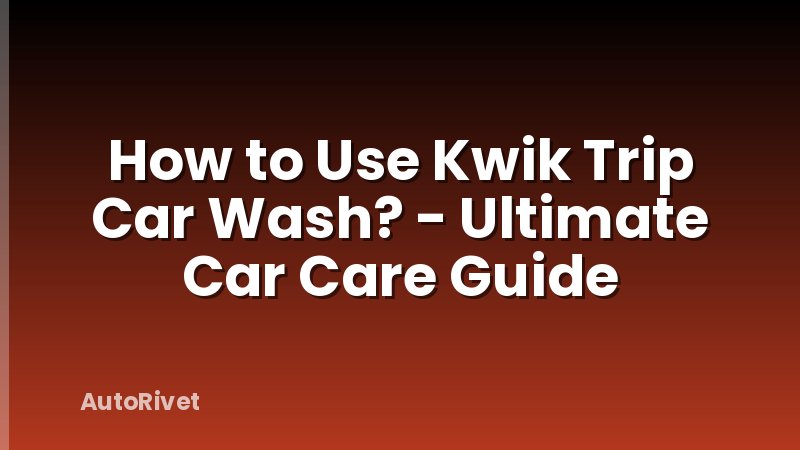 How to Use Kwik Trip Car Wash? - Ultimate Car Care Guide
