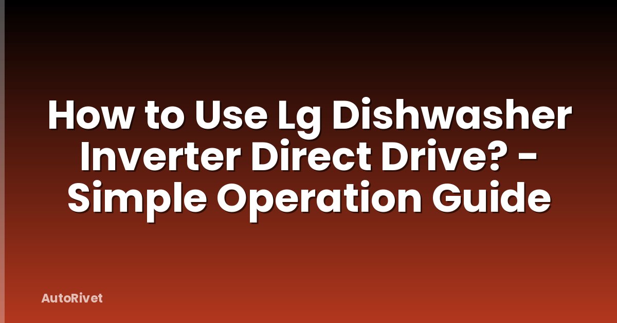 How to Use Lg Dishwasher Inverter Direct Drive? - Simple Operation Guide