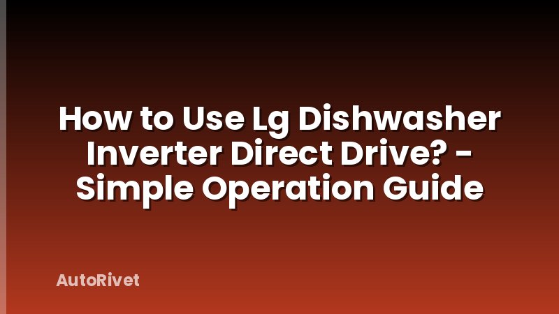 How to Use Lg Dishwasher Inverter Direct Drive? - Simple Operation Guide