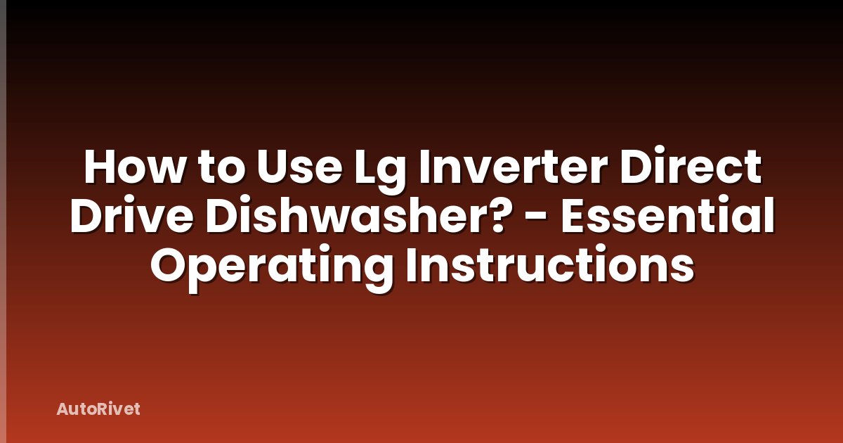 How to Use Lg Inverter Direct Drive Dishwasher? - Essential Operating Instructions