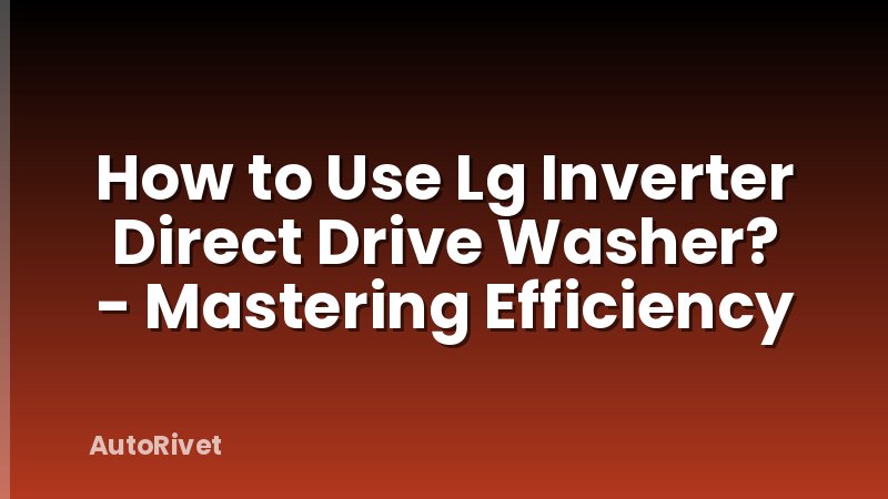 How to Use Lg Inverter Direct Drive Washer? - Mastering Efficiency
