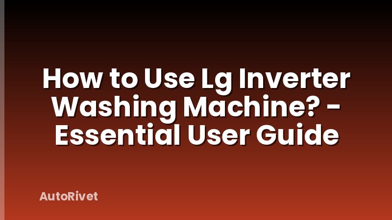 How to Use Lg Inverter Washing Machine? - Essential User Guide