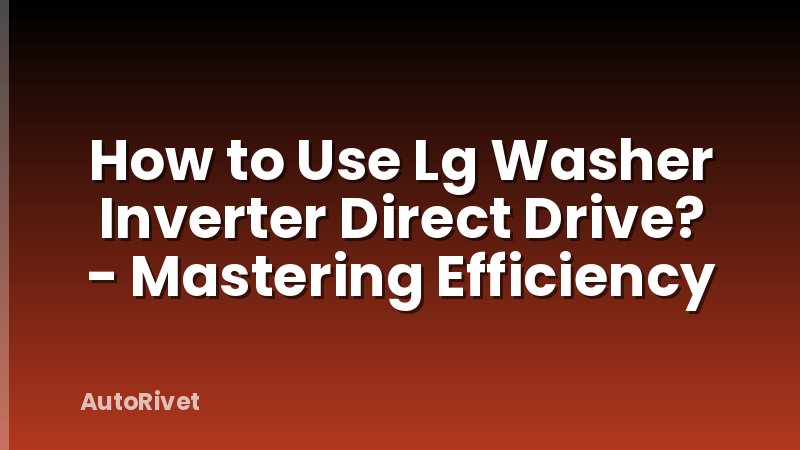 How to Use Lg Washer Inverter Direct Drive? - Mastering Efficiency