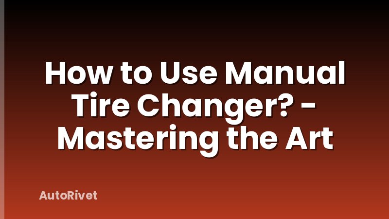 How to Use Manual Tire Changer? - Mastering the Art