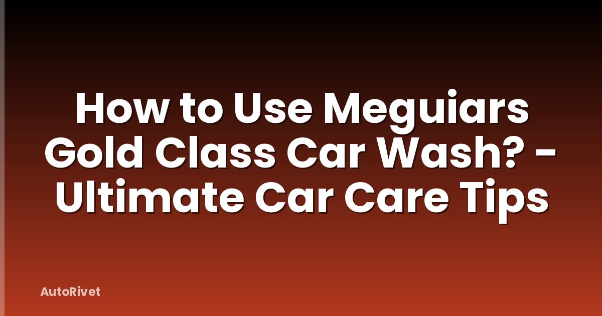 How to Use Meguiars Gold Class Car Wash? - Ultimate Car Care Tips