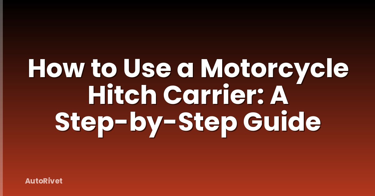 How to Use a Motorcycle Hitch Carrier: A Step-by-Step Guide